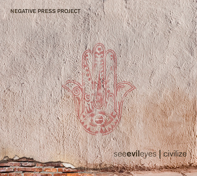NEGATIVE PRESS PROJECT see evil eyes | civilize 2015