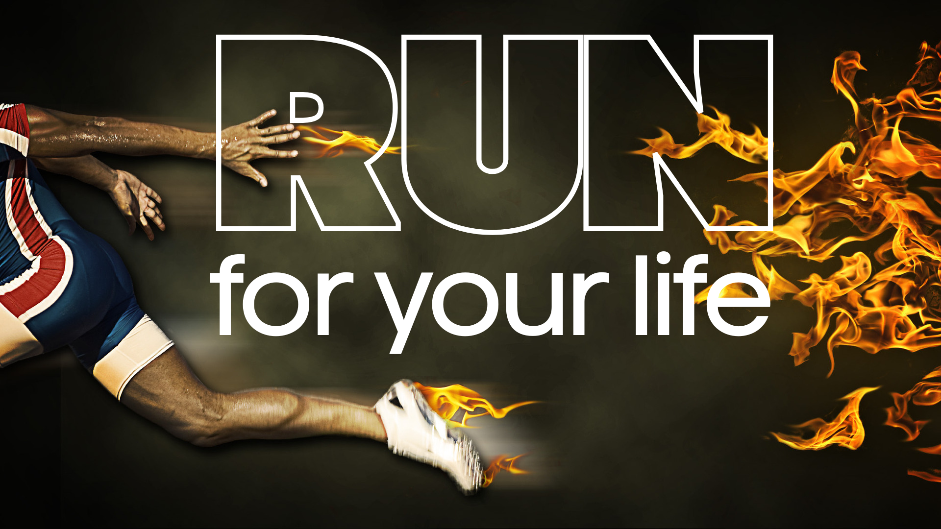 RUN, FOR YOUR LIFE