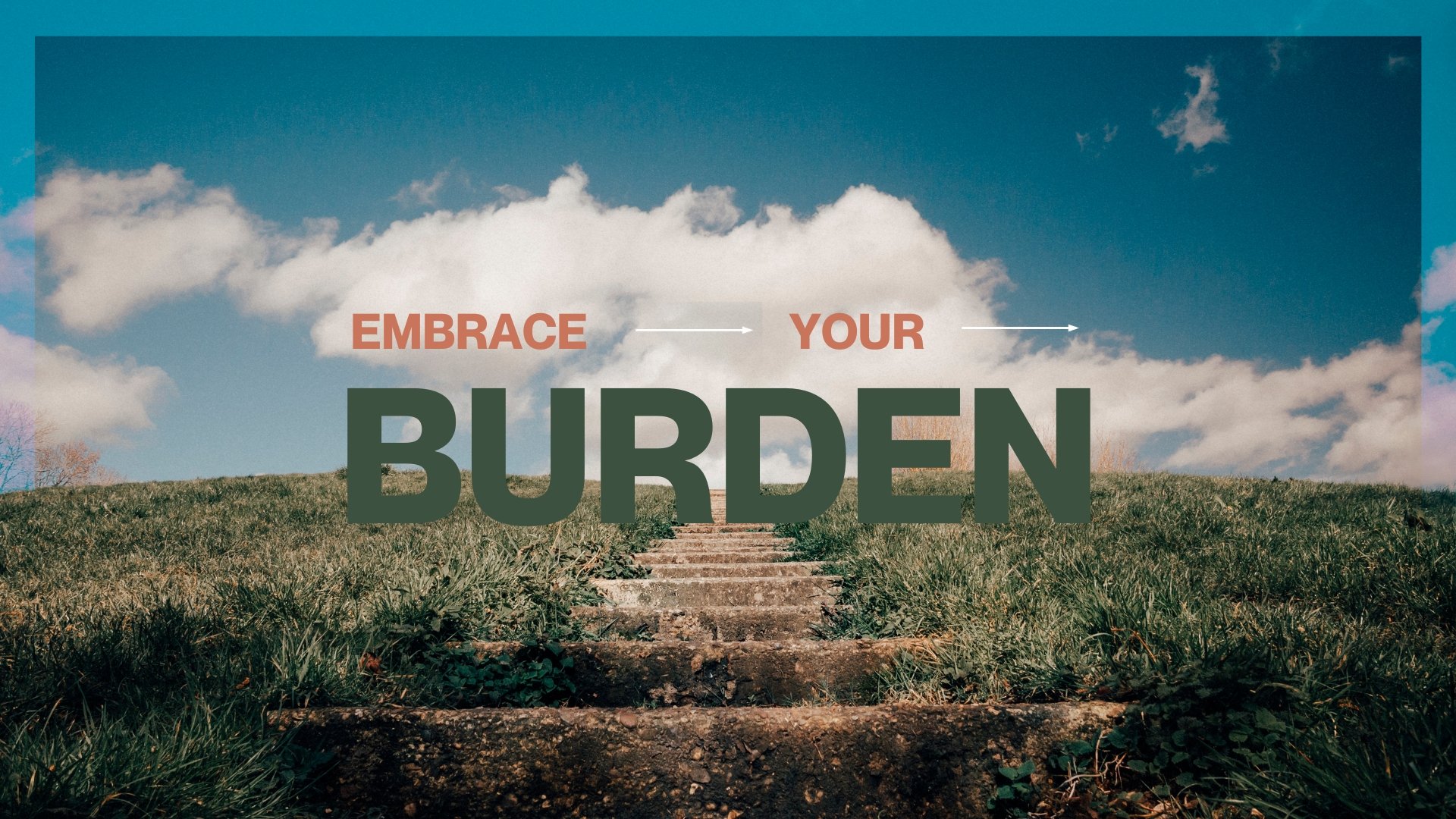 EMBRACE YOUR BURDEN