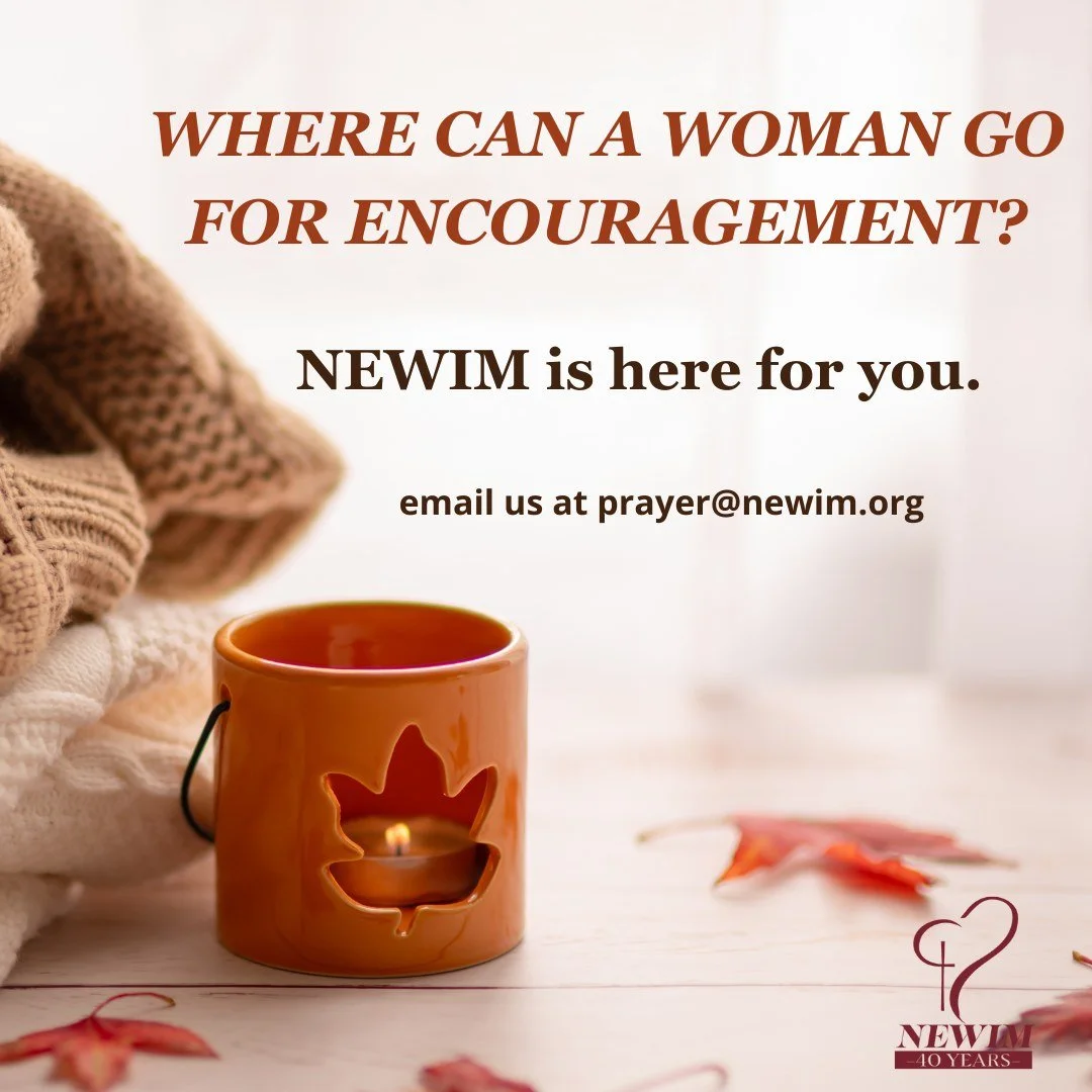 Where Can a Woman Go?
When you are facing a crisis that you cannot share with women in your church, where can you go for confidential prayer and encouragement? NEWIM.
Email us at prayer@newim.org. You are not alone. One of our confidential prayer p