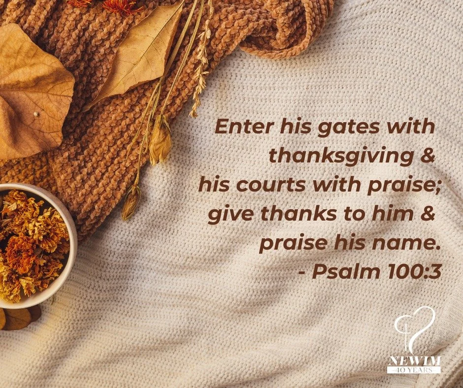 Enter his gates with thanksgiving &amp; his courts with praise; give thanks to him &amp; praise his name. - Psalm 100:3

#newim #newimconnects #thanksgiving