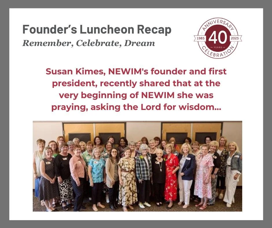 Susan Kimes, NEWIM's founder and first president, recently shared this story.

At the very beginning of NEWIM, she was praying, asking the Lord for wisdom. There were other organizations beginning that were also targeting women in ministry. Should sh
