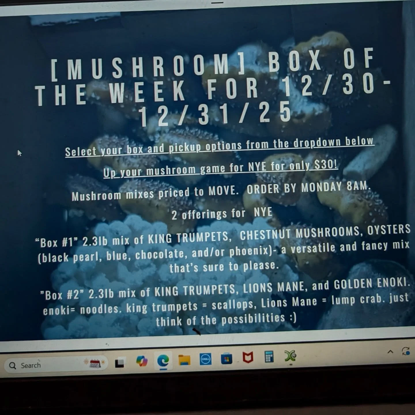Sale! $30 for 2.3lb. 
Mycopolitan.com follow the first link
Order by 8am Monday.
Pickup details below. 

2 offerings for NYE

&ldquo;Box #1&rdquo; 2.3lb mix of KING TRUMPETS, CHESTNUT MUSHROOMS, OYSTERS (black pearl, blue, chocolate, and/or phoenix)-