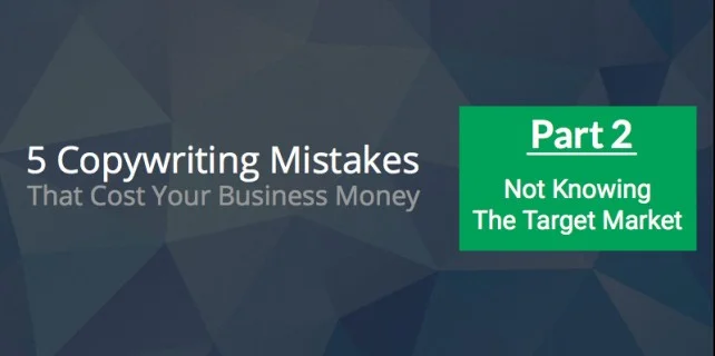 5 Copywriting Mistakes That Cost Your Business Cash: #2 Not Knowing the Target Market