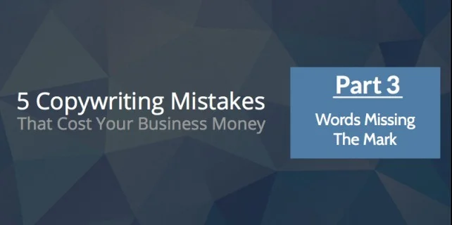 5 Copywriting Mistakes That Cost Your Business Cash: #3 Words Missing the Mark
