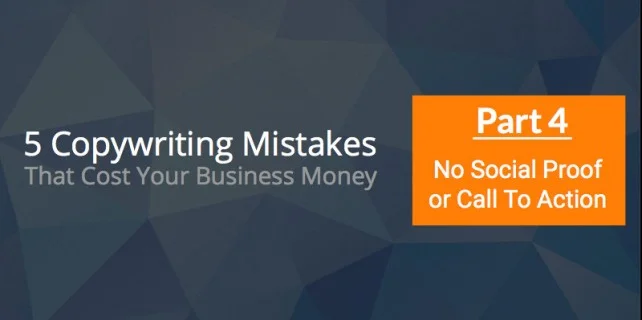 5 Copywriting Mistakes That Cost Your Business Cash: #4 No Social Proof and #5 Call To Action