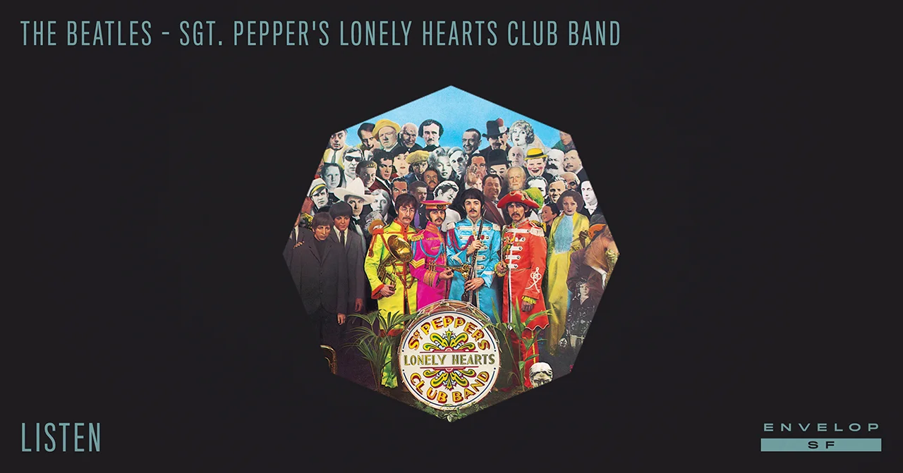 The Beatles - Sgt. Pepper's Lonely Hearts Club Band : LISTEN Thu August 9, 2018 | At Envelop SF | 1st session - 7:30 PM Doors // 2nd session - 9:30 PM Doors