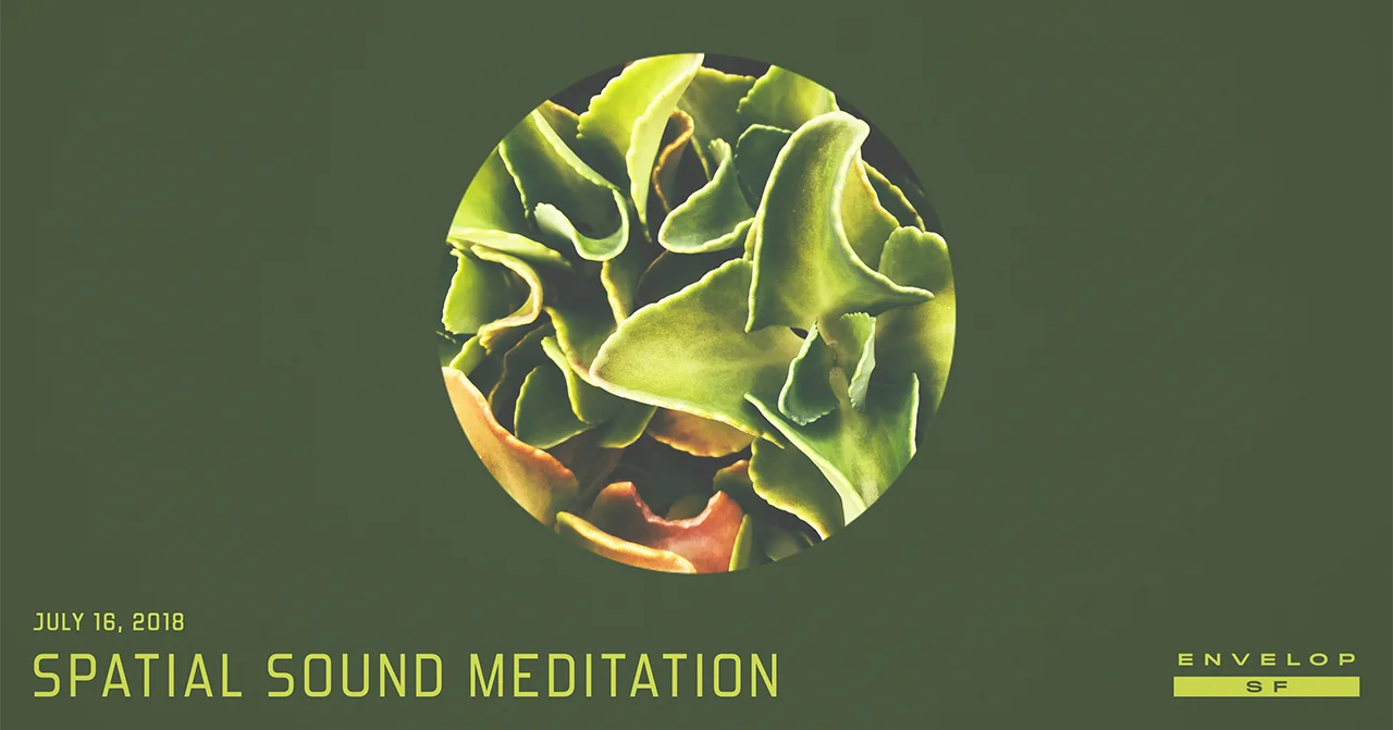 Spatial Sound Meditation Mon July 16, 2018 | At Envelop SF | 7:30 PM Doors
