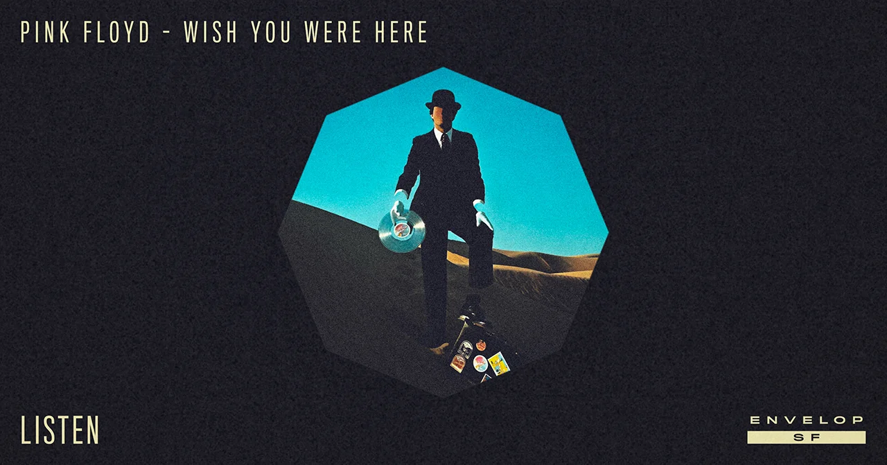 Pink Floyd - Wish You Were Here : LISTEN Tue November 20, 2018 | At Envelop SF |1st session - 7:30 PM Doors // 2nd session - 9:30 PM Doors