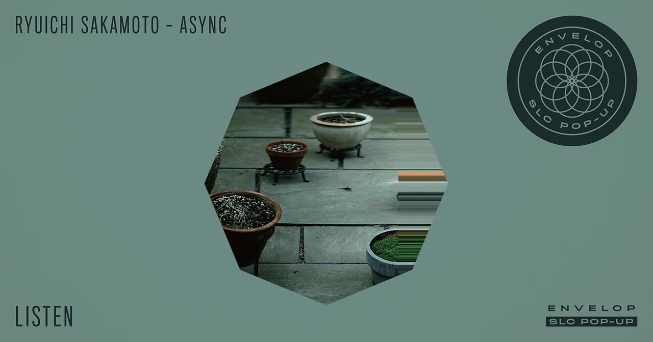 Ryuichi Sakamoto - Async : LISTEN Sat November 24, 2018 | At Envelop SLC Pop-Up | 7:30 PM Doors