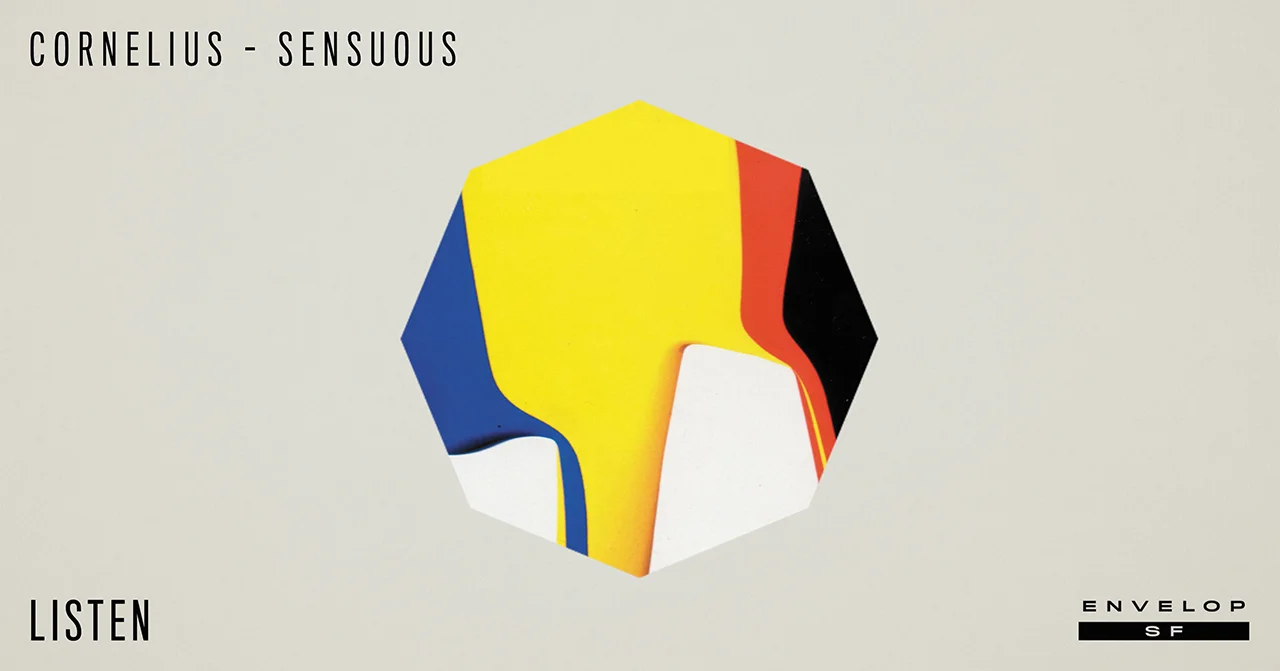 Cornelius - Sensuous : LISTEN Tue December 11, 2018 | At Envelop SF | 7:30 PM doors | 8:00 PM starts