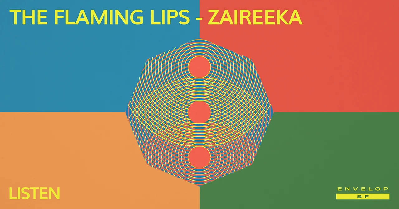 The Flaming Lips - Zaireeka : LISTEN Tue March 12, 2019 | At Envelop SF | 7:30 PM doors