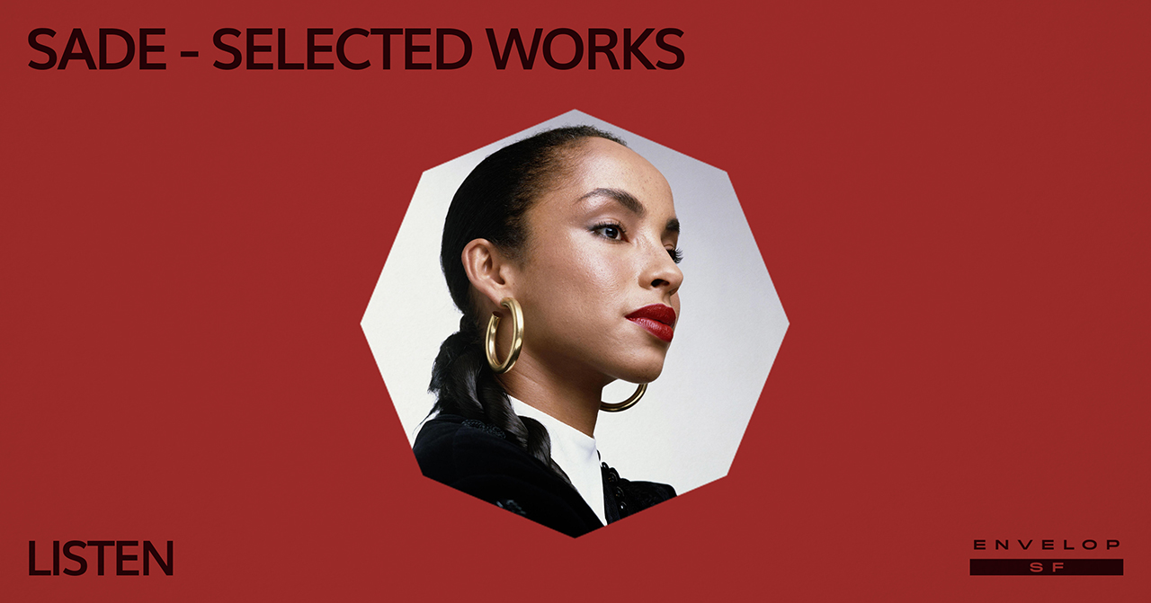 Sade - Selected Works : LISTEN Thu March 28, 2019 | At Envelop SF