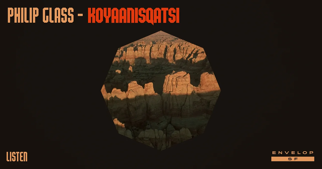 Philip Glass - Koyaanisqatsi : LISTEN Tue April 9, 201 | At Envelop SF
