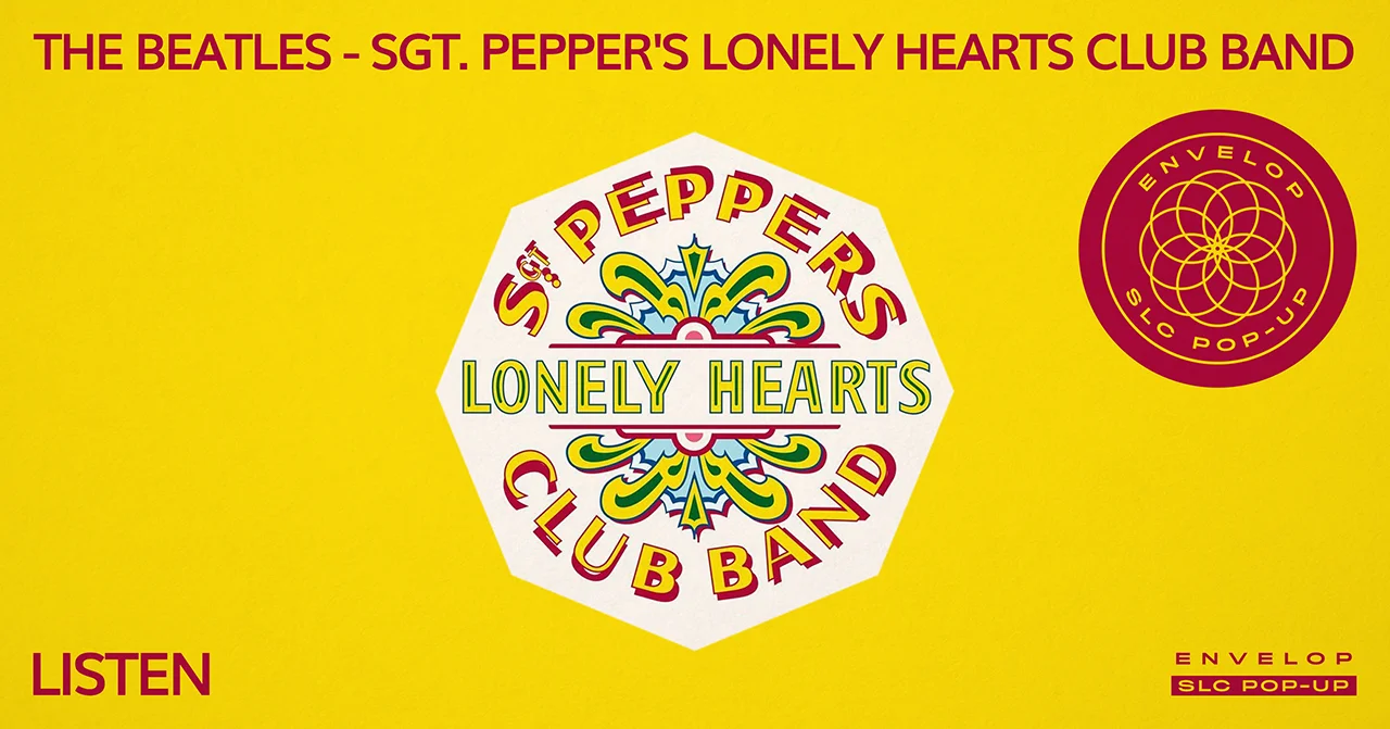 (Envelop SLC Pop-Up) The Beatles - Sgt. Pepper's Lonely Hearts Club Band : LISTEN Sat April 20, 2019 | At Envelop SLC Pop-Up