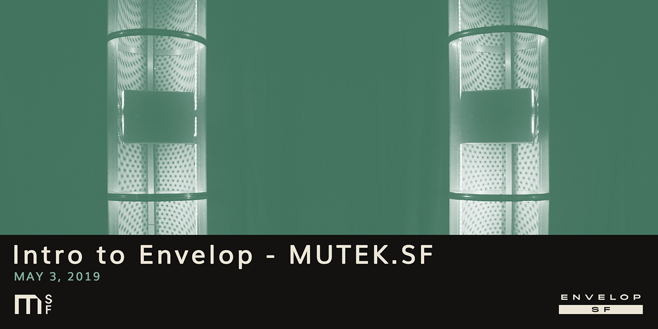 Intro to Envelop - MUTEK.SF Fri May 3, 2019 | At Envelop SF