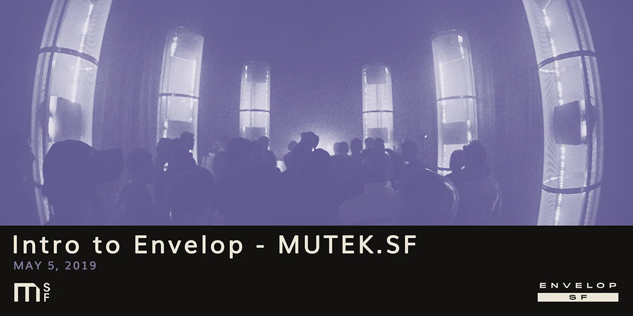 Intro to Envelop - MUTEK.SF Sun May 5, 2019 | At Envelop SF