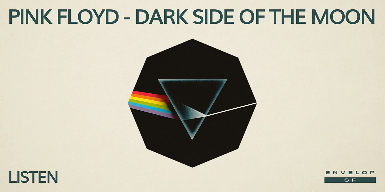 Pink Floyd - The Dark Side Of The Moon : LISTEN Thu May 30, 2019 | At Envelop SF
