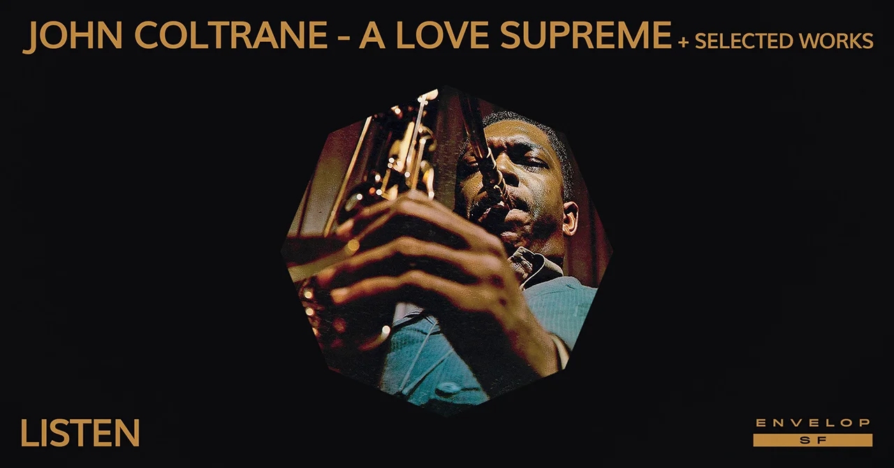John Coltrane - A Love Supreme + Selected Works : LISTEN Mon July 15, 2019 | At Envelop SF