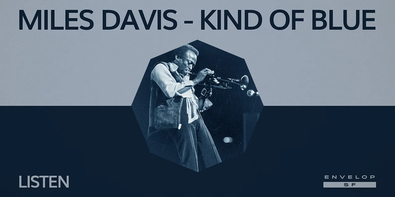 Miles Davis - Kind Of Blue : LISTEN Mon August 5, 2019 | At Envelop SF