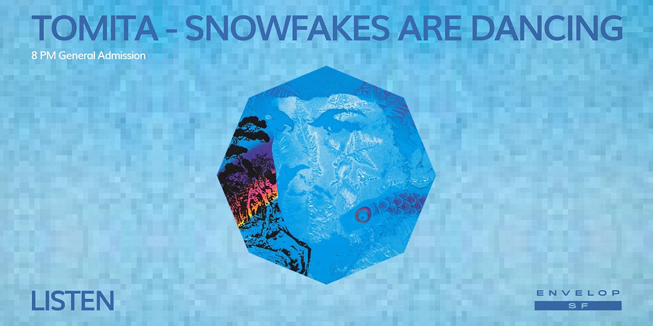 Tomita - Snowflakes Are Dancing : LISTEN Tue August 20, 2019 | At Envelop SF