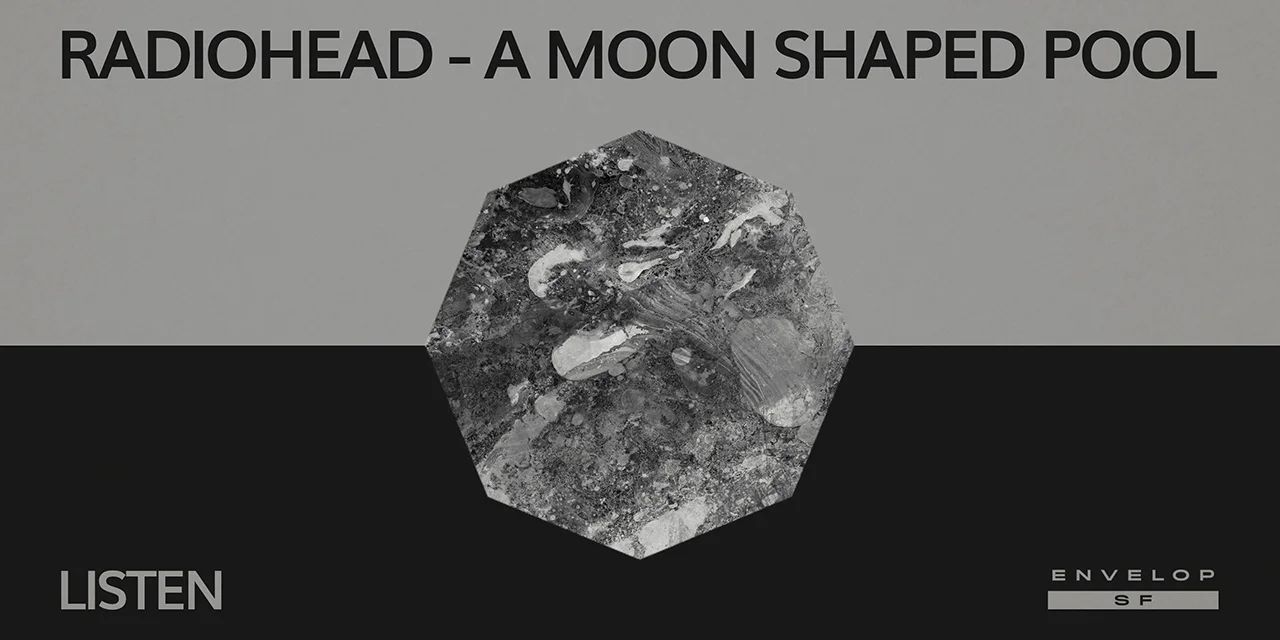 Radiohead - A Moon Shaped Pool : LISTEN Wed August 28, 2019 | At Envelop SF