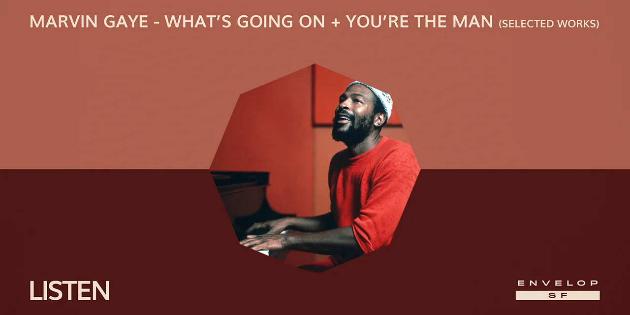 Marvin Gaye - What's Going On + You're The Man (Selected Works) : LISTEN Thu August 29, 2019 | At Envelop SF