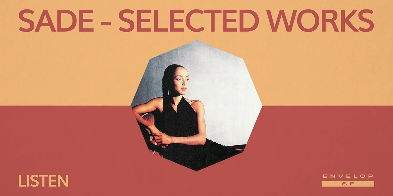 Sade - Selected Works : LISTEN Wed September 4, 2019 | At Envelop SF