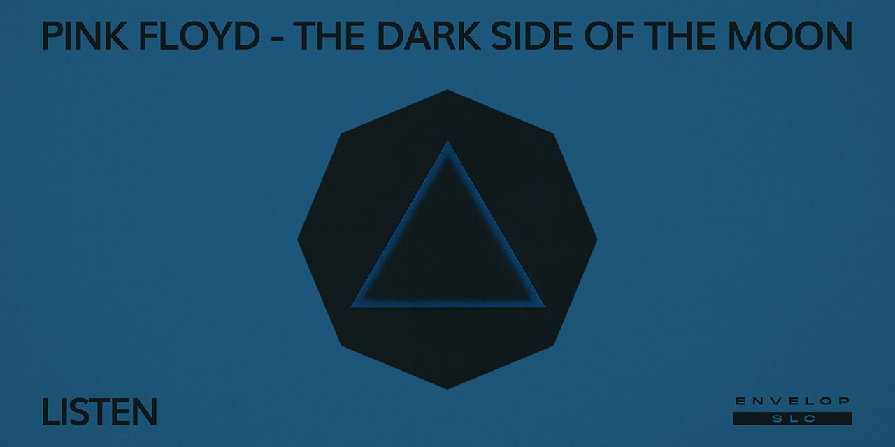 Pink Floyd - The Dark Side Of The Moon : LISTEN Sat Sep 14, 2019 | At Envelop SLC