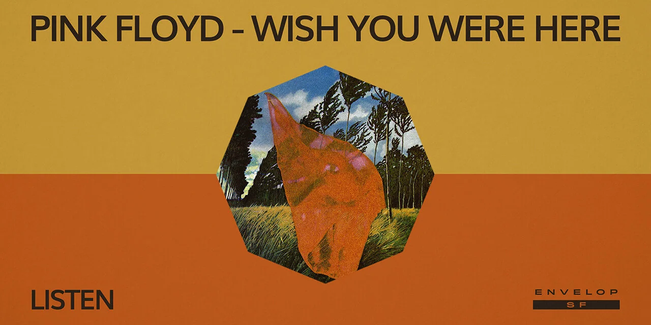 Pink Floyd - Wish You Were Here : LISTEN Thu September 19, 2019 | At Envelop SF