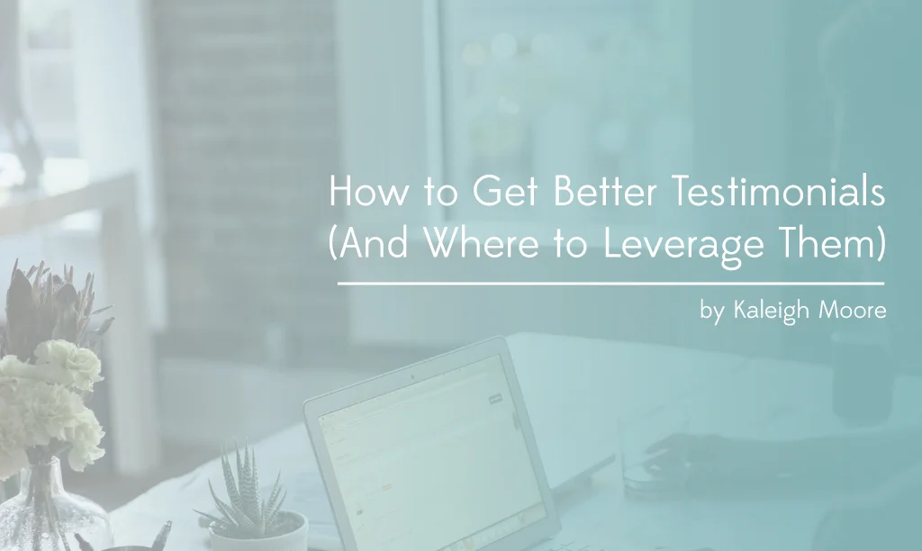 How to Get Better Testimonials (And Where to Leverage Them)