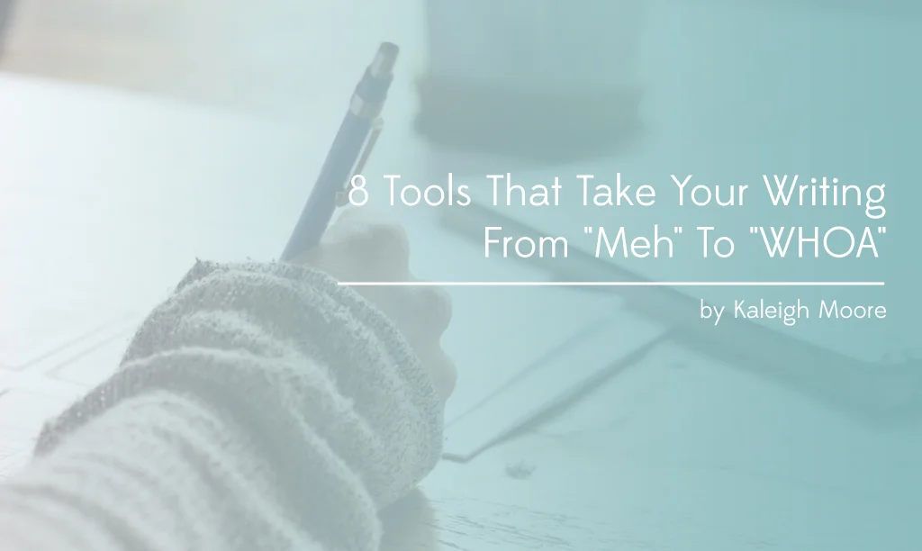 8 Tools That Take Your Writing From "Meh" To "WHOA"