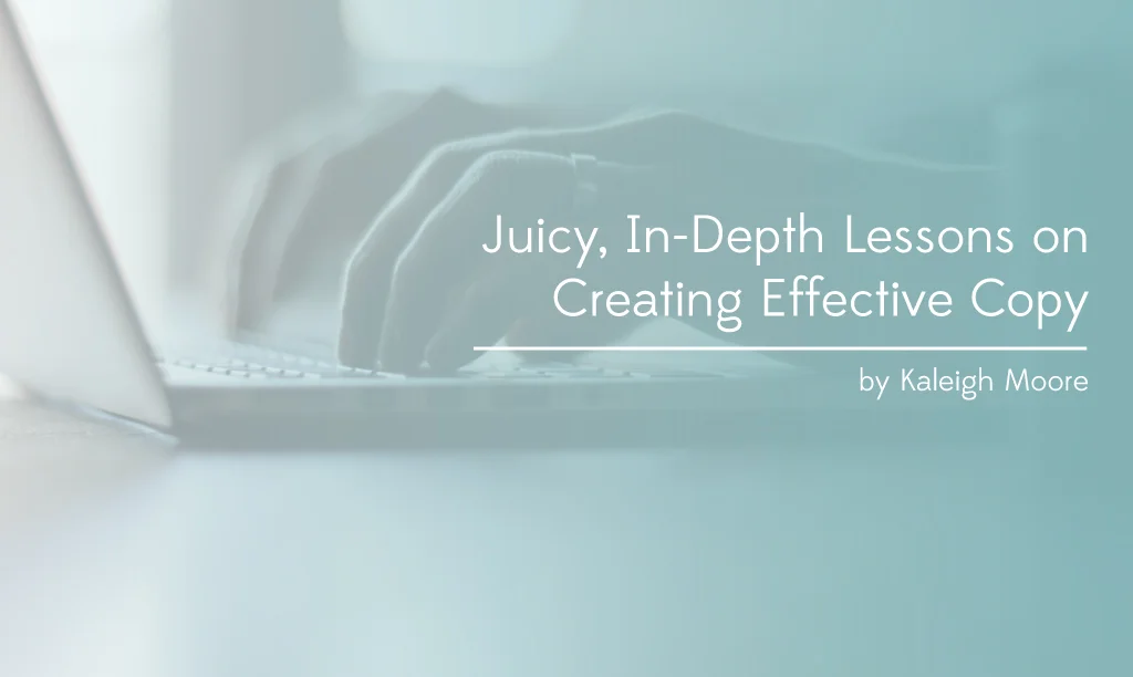 Juicy, In-Depth Lessons on Creating Effective Copy