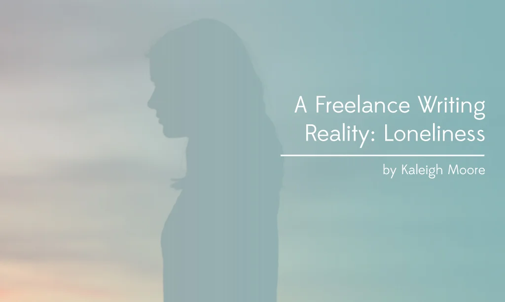 A Freelance Writing Reality: Loneliness 