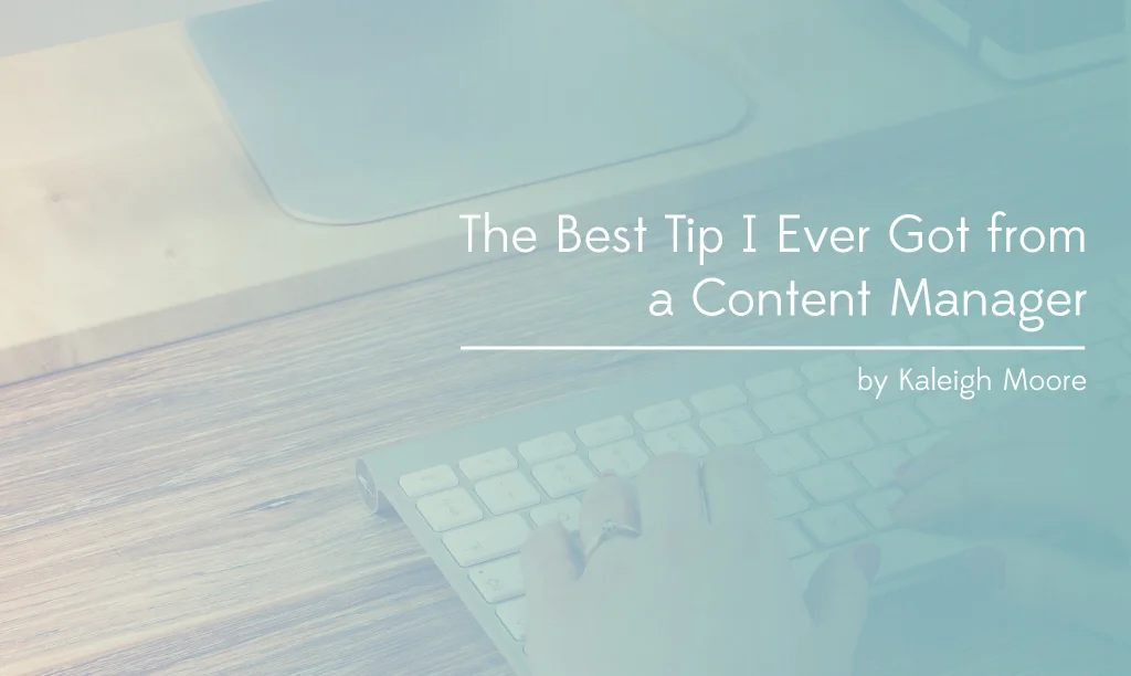 The Best Tip I Ever Got from a Content Manager