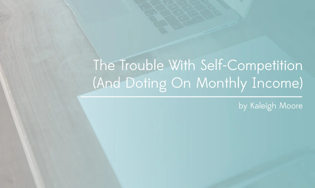 The Trouble with Self-Competition (And Doting on Monthly Income)