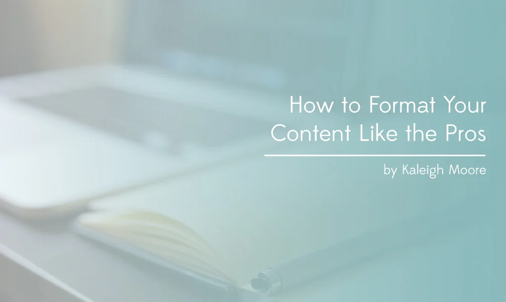 How to Format Your Content Like the Pros