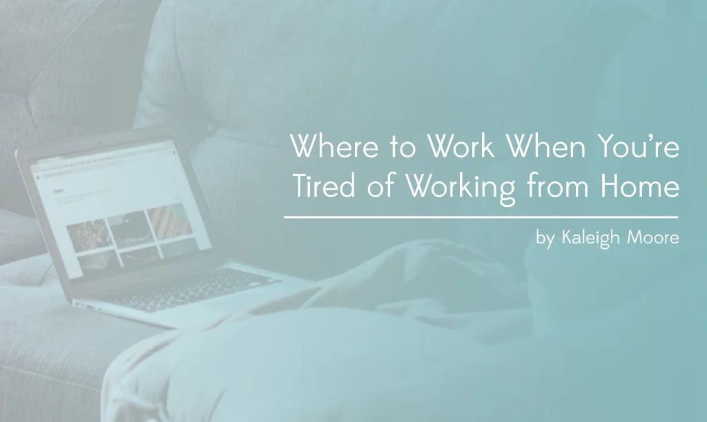 Where to Work When You’re Tired of Working from Home