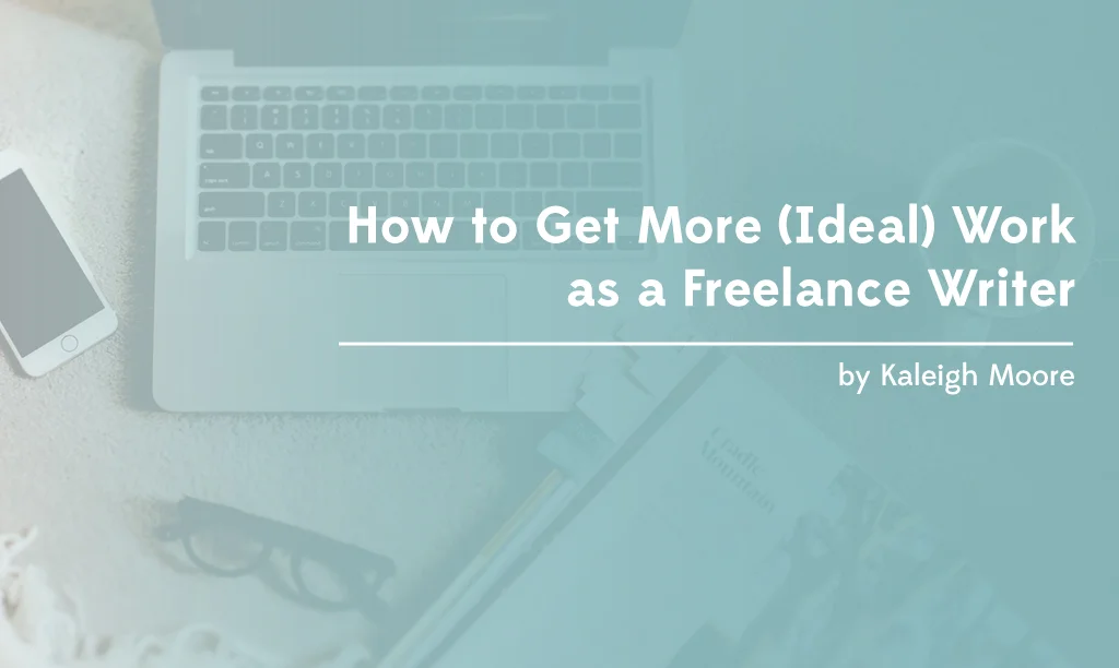 How to Get More Ideal Work as a Freelance Writer