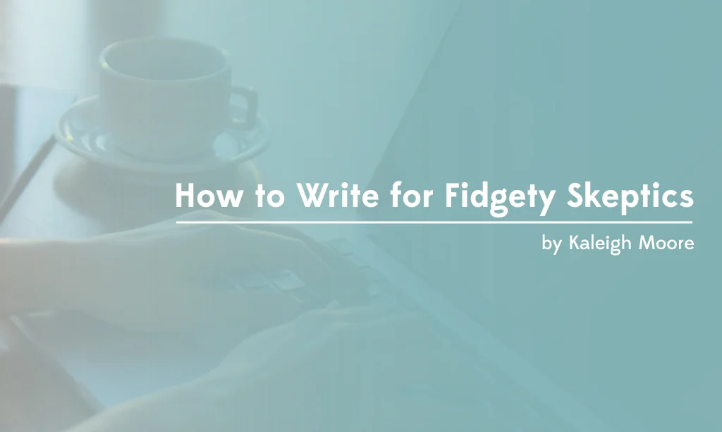How to Write for Fidgety Skeptics
