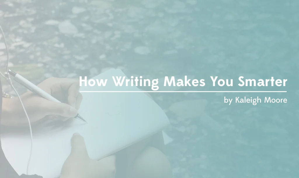 How Writing Makes You Smarter