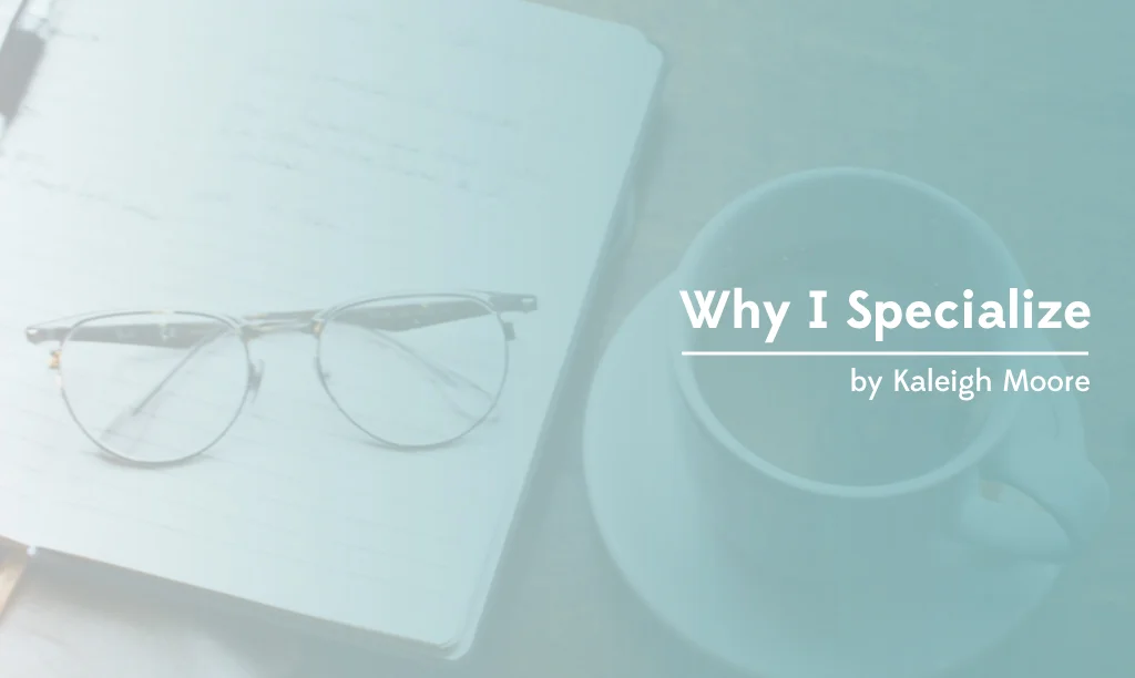 Why I Specialize as a Freelance Writer