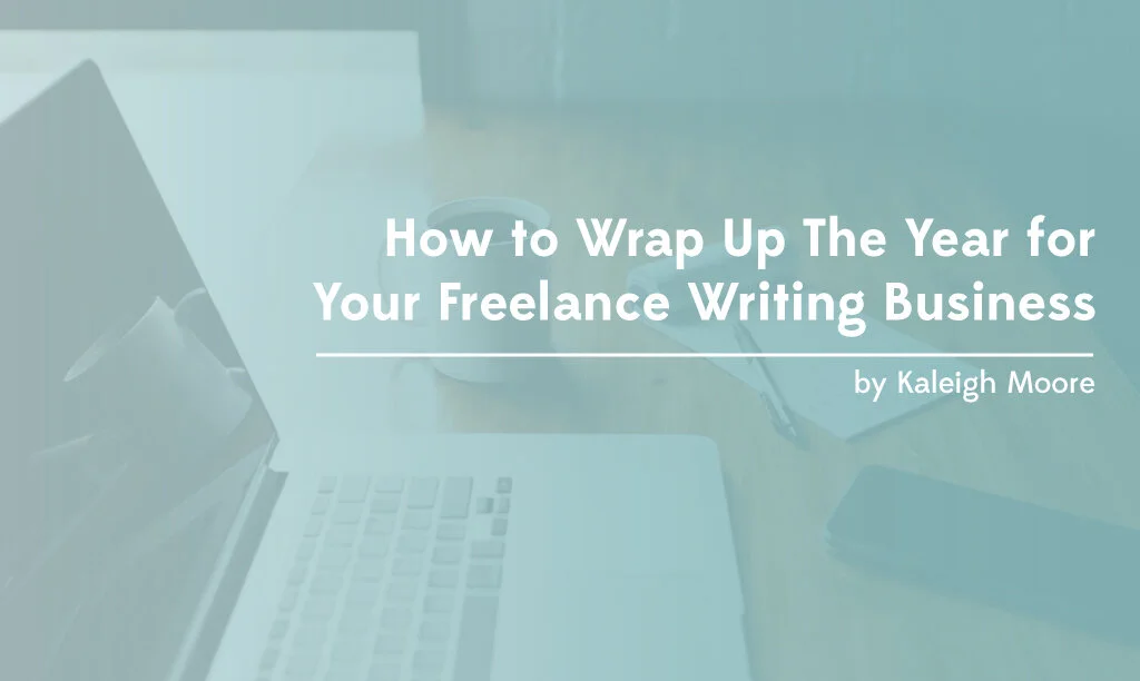 How to Wrap Up The Year for Your Freelance Writing Business
