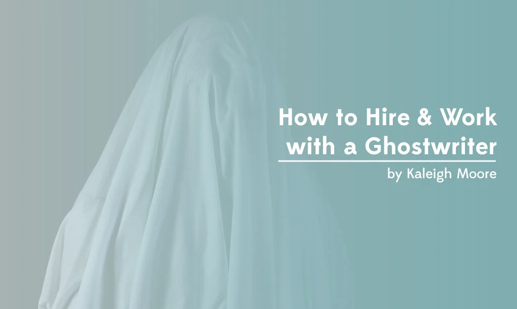 How to Hire &amp; Work with a Ghostwriter