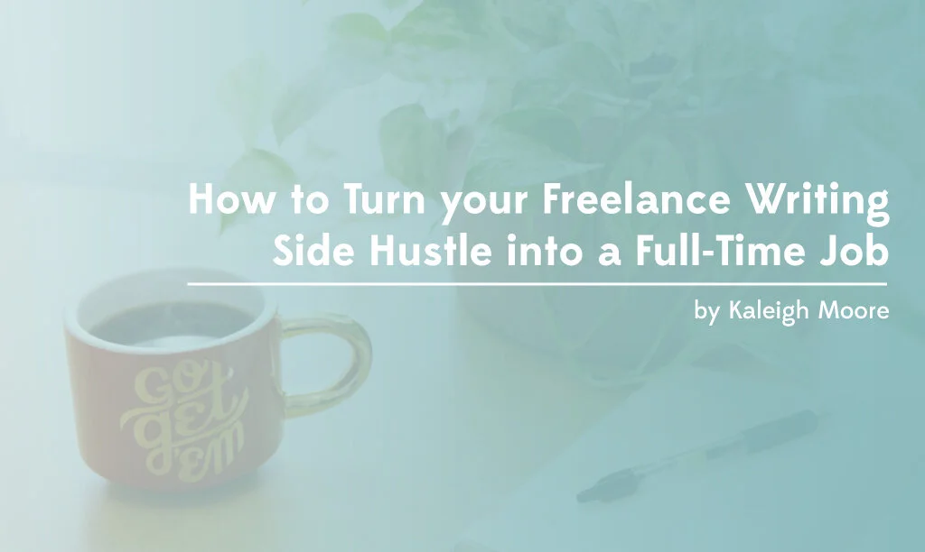 How to Turn your Freelance Writing Side Hustle into a Full-Time Job