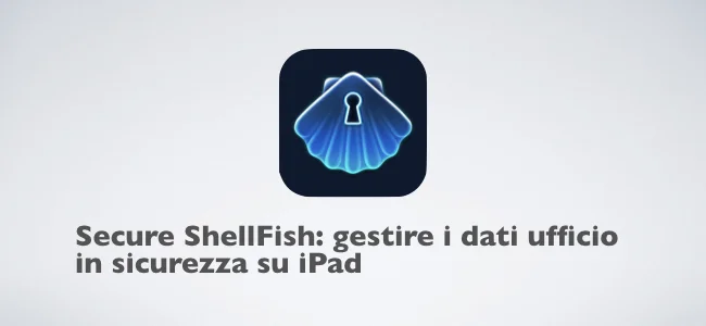 Secure ShellFish: gestire i dati dell'ufficio in sicurezza su iPad