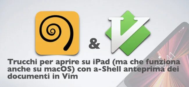Trucchi per aprire su iPad (ma che funziona anche su macOS) con a-Shell anteprima dei documenti in Vim