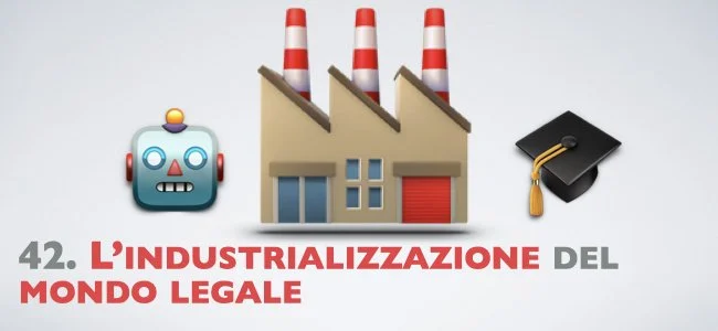 42. L’industrializzazione  del mondo legale