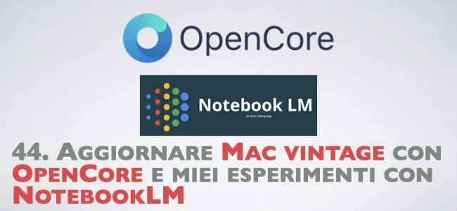 44. Aggiornare Mac vintage con OpenCore e miei esperimenti con NotebookLM