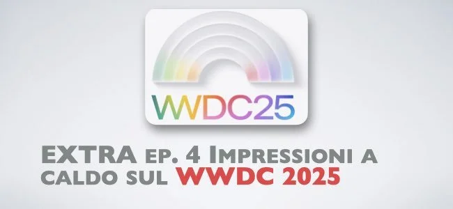Extra 04. Impressioni a caldo WWDC 25